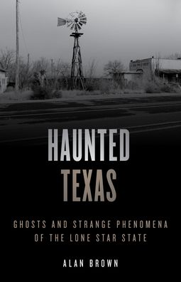 Cover for Alan N. Brown · Haunted Texas: Ghosts and Strange Phenomena of the Lone Star State - Haunted Series (Paperback Book) [Second edition] (2022)