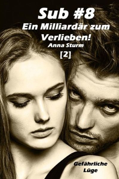 Cover for Anna Sturm · Sub #8 - Ein Milliardär Zum Verlieben! (2): Gefährliche Lüge (Sub #8 - Reihe) (German Edition) (Taschenbuch) [German edition] (2013)
