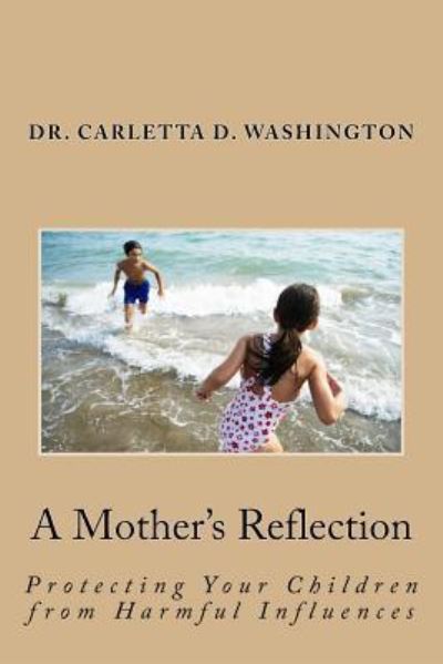 Dr Carletta D Washington · A Mother's Reflection: Protecting Your Children from Harmful Influences (Taschenbuch) (2014)