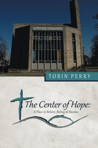 Cover for Tobin Perry · The Center of Hope: a Place to Believe, Belong &amp; Become (Paperback Book) (2014)