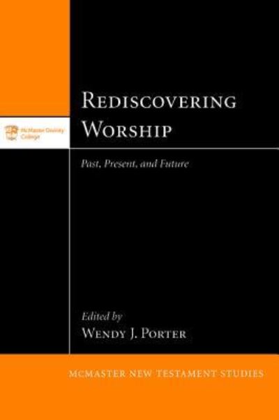 Cover for Wendy J Porter · Rediscovering Worship: Past, Present, and Future - McMaster New Testament Studies (Hardcover Book) (2015)