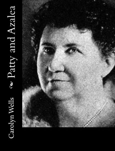 Patty and Azalea - Carolyn Wells - Książki - Createspace - 9781500730246 - 4 sierpnia 2014