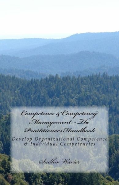 Cover for Sudhir Warier · Competence &amp; Competency Management - the Practitioners Handbook: Develop Organizational Competence &amp; Individual Competencies (Paperback Book) (2014)