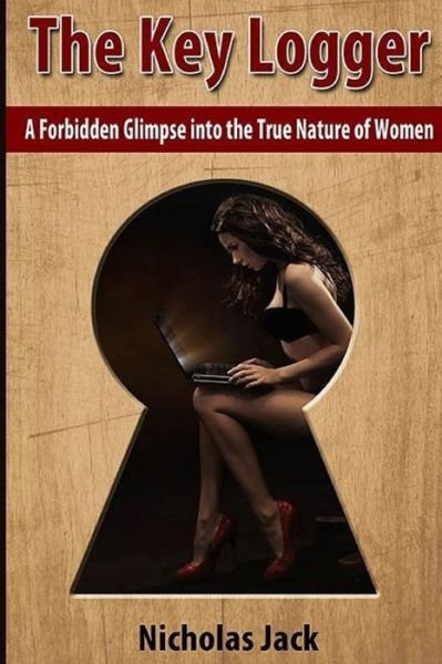 The Key Logger: a Forbidden Glimpse into the True Nature of Women - Nicholas Jack - Boeken - Createspace - 9781503052246 - 10 mei 2014
