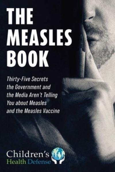 Cover for Children's Health Defense · The Measles Book: Thirty-Five Secrets the Government and the Media Aren't Telling You about Measles and the Measles Vaccine - Children's Health Defense (Hardcover Book) (2021)