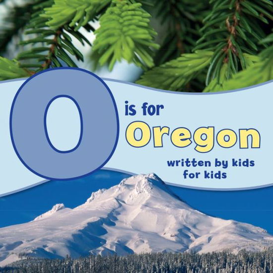 Cover for O is for Oregon: Written by Kids for Kids - See-My-State Alphabet Book (Paperback Book) (2018)
