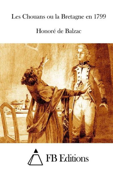 Les Chouans Ou La Bretagne en 1799 - Honore De Balzac - Książki - Createspace - 9781514182246 - 1 czerwca 2015