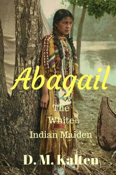 Cover for D M Kalten · Abagail: the White Indian Maiden (Paperback Book) (2015)