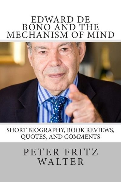 Edward De Bono and the Mechanism of Mind: Short Biography, Book Reviews, Quotes, and Comments - Peter Fritz Walter - Bøger - Createspace - 9781514885246 - 9. juli 2015