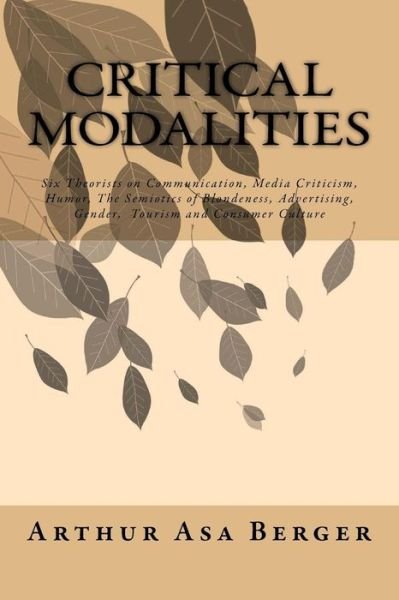 Cover for Arthur Asa Berger · Critical Modalities: Six Theorists on Communication, Media Criticism, Humor, the Semiotics of Blondeness, Advertising, Gender, Tourism and (Paperback Book) (2015)