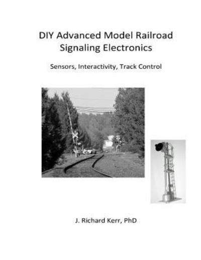 Cover for J Richard Kerr Phd · DIY Advanced Model Railroad Signaling Electronics (Paperback Book) (2015)