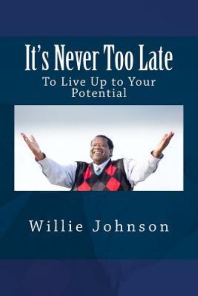 It's Never Too Late - Willie Johnson - Books - Createspace Independent Publishing Platf - 9781519624246 - November 10, 2015