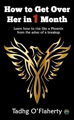How to Get Over Her in 1 Month : Learn how to rise like a Phoenix from the ashes of a breakup - Tadhg O'Flaherty - Bøger - Independently published - 9781520556246 - 3. november 2015