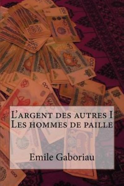 Cover for Emile Gaboriau · L'argent des autres I Les hommes de paille (Pocketbok) (2016)