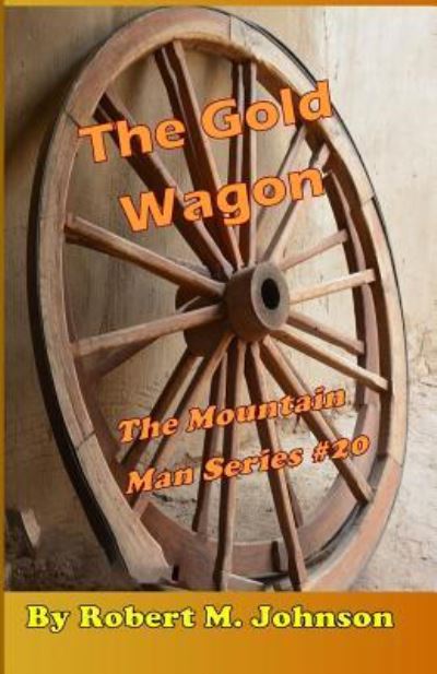 The Gold Wagon - Robert M Johnson - Kirjat - Createspace Independent Publishing Platf - 9781530894246 - maanantai 4. huhtikuuta 2016