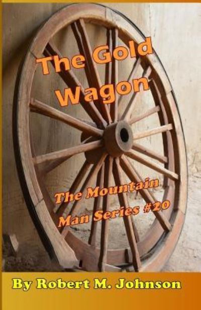 The Gold Wagon - Robert M Johnson - Książki - Createspace Independent Publishing Platf - 9781530894246 - 4 kwietnia 2016