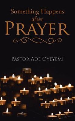 Cover for Pastor Ade Oyeyemi · Something Happens after Prayer (Paperback Book) (2017)