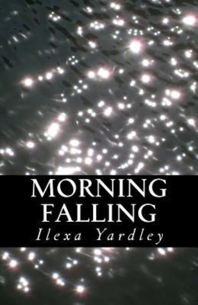 Cover for Ilexa Yardley · Morning Falling (Pocketbok) (2016)