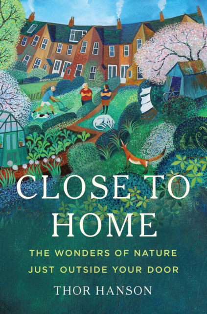 Cover for Thor Hanson · Close to Home: The Wonders of Nature Just Outside Your Door (Hardcover Book) (2025)