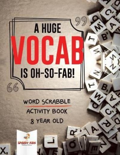 Cover for Speedy Kids · A Huge Vocab Is Oh-So-Fab! Word Scrabble Activity Book 8 Year Old (Taschenbuch) (2018)