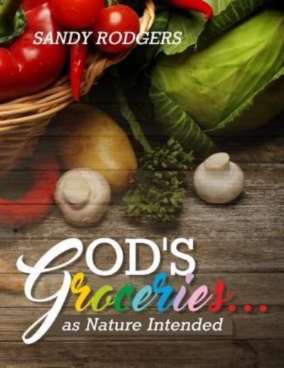 Cover for Sandy Rodgers · God's Groceries... as Nature Intended (Paperback Book) (2017)