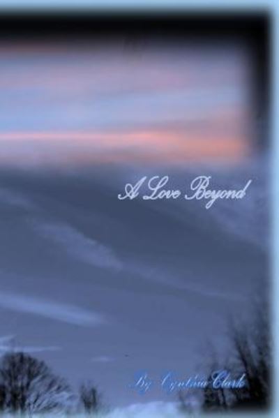 A Love Beyond - Cynthia Clark - Livros - Createspace Independent Publishing Platf - 9781542815246 - 28 de dezembro de 2016