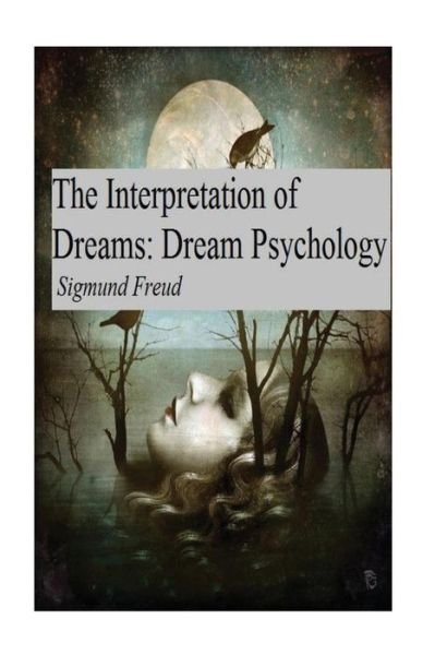 The Interpretation of Dreams - Sigmund Freud - Książki - Createspace Independent Publishing Platf - 9781542831246 - 30 stycznia 2017