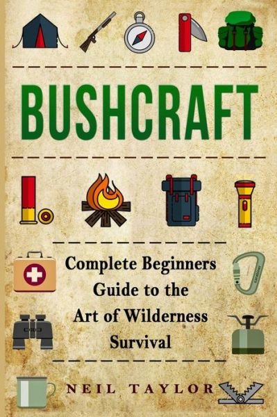 Cover for Neil Taylor · Bushcraft Bushcraft Complete  Begginers Guide To The Art Of Wilderness Survival (Paperback Book) (2017)