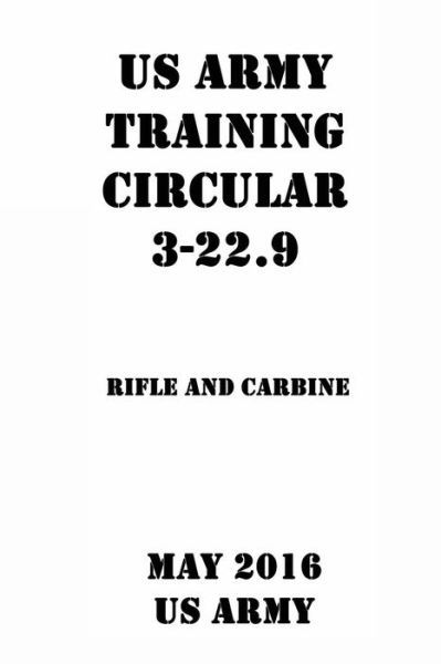 Us Army Training Circular 3-22.9 Rifle and Carbine - US Army - Boeken - CreateSpace Independent Publishing Platf - 9781544741246 - 25 april 2017