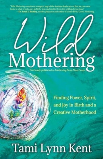 Cover for Tami Lynn Kent · Wild Mothering: Finding Power, Spirit, and Joy in Birth and a Creative Motherhood (Paperback Book) [Reissue edition] (2024)