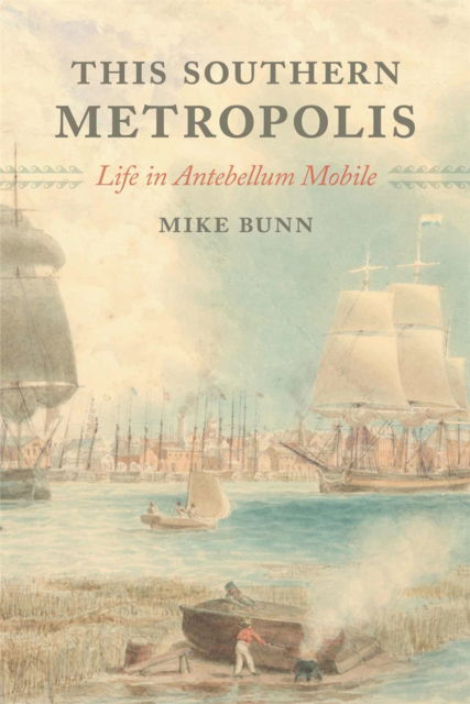 Cover for Mike Bunn · This Southern Metropolis: Life in Antebellum Mobile (Paperback Book) (2024)