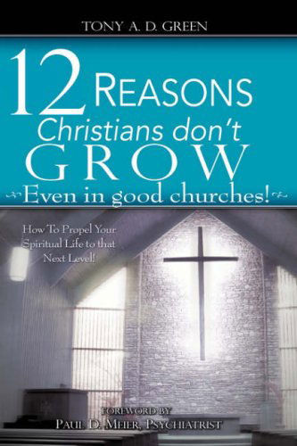 Twelve Reasons Christians Don't Grow...even in Good Churches! - Tony A.d. Green - Livros - Xulon Press - 9781602669246 - 23 de outubro de 2007