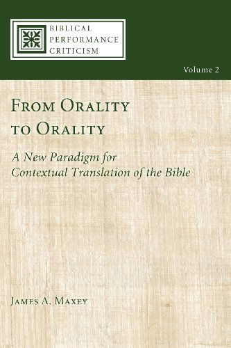Cover for James A. Maxey · From Orality to Orality: a New Paradigm for Contextual Translation of the Bible (Biblical Performance Criticism) (Paperback Book) (2009)