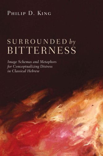 Cover for Philip D. King · Surrounded by Bitterness: Image Schemas and Metaphors for Conceptualizing Distress in Classical Hebrew (Paperback Book) (2012)