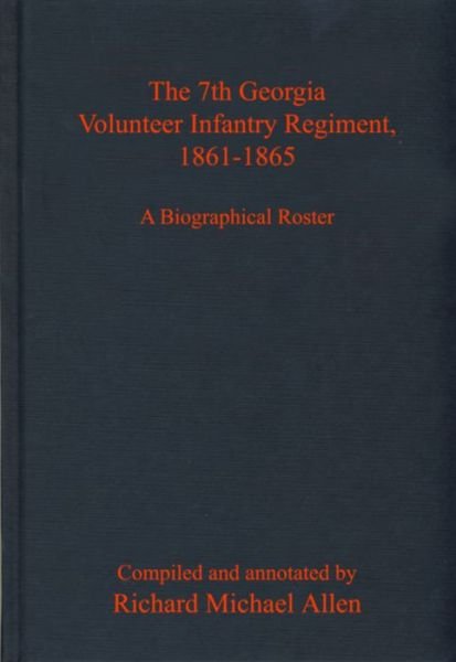 Cover for Richard Allen · The 7th Georgia Volunteer Infantry Regiment, 1861-1865: A Biographical Roster (Hardcover Book) (2023)