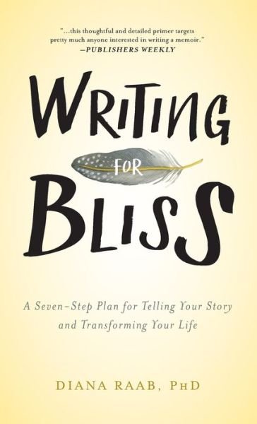Cover for Diana Raab · Writing for Bliss A Seven-Step Plan for Telling Your Story and Transforming Your Life (Hardcover Book) (2017)