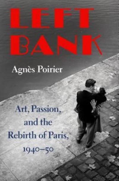 Cover for Agnes Poirier · Left Bank: Art, Passion, and the Rebirth of Paris, 1940-50 (Gebundenes Buch) [First edition. edition] (2018)