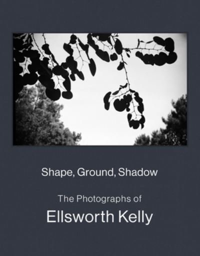 Cover for Shape, Ground, Shadow: The Photographs of Ellsworth Kelly (Hardcover Book) (2024)