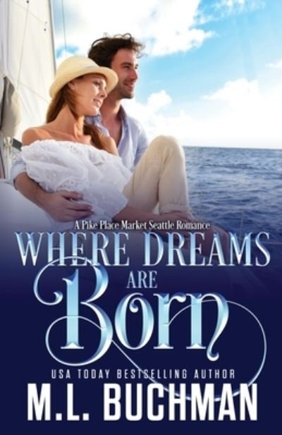 Where Dreams Are Born: a Pike Place Market Seattle romance - Where Dreams - M L Buchman - Books - Buchman Bookworks, Inc. - 9781637210246 - August 8, 2021