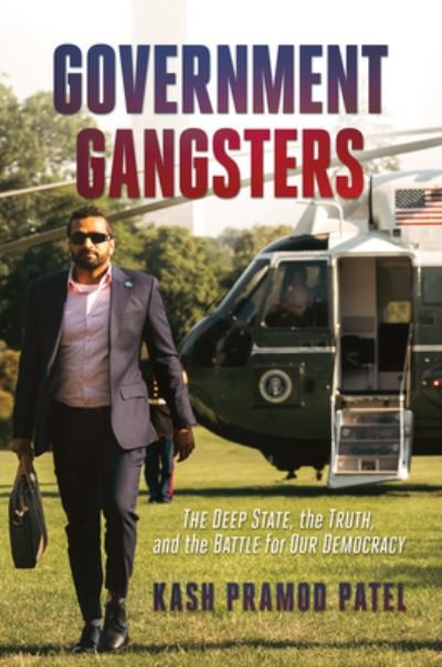 Cover for Kash Pramod Patel · Government Gangsters: The Deep State, the Truth, and the Battle for Our Democracy (Hardcover Book) (2023)