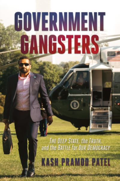 Cover for Kash Pramod Patel · Government Gangsters: The Deep State, the Truth, and the Battle for Our Democracy (Gebundenes Buch) (2023)