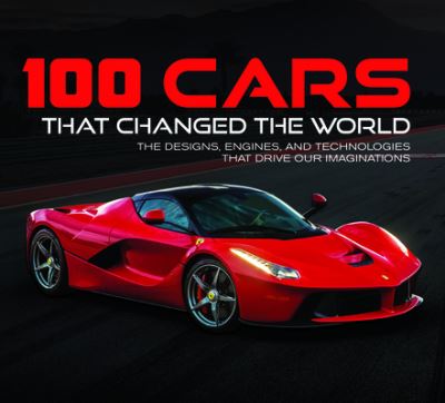 100 Cars That Changed the World - Publications International Ltd. - Kirjat - Publications International, Ltd. - 9781645581246 - keskiviikko 1. huhtikuuta 2020