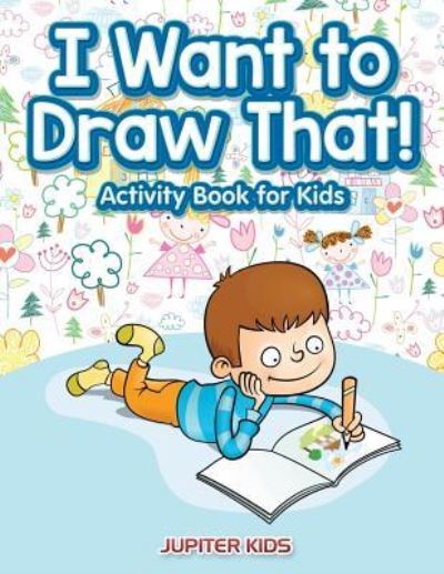 Cover for Jupiter Kids · I Want to Draw That! Activity Book for Kids Activity Book (Paperback Book) (2017)