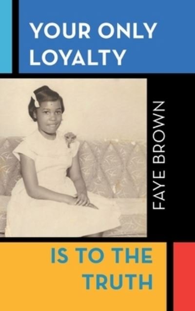 Cover for Faye Brown · Your Only Loyalty Is to the Truth (Hardcover Book) (2019)
