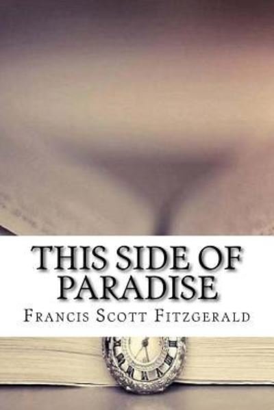 This Side of Paradise - F Scott Fitzgerald - Kirjat - Createspace Independent Publishing Platf - 9781729533246 - sunnuntai 28. lokakuuta 2018