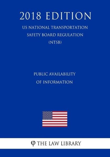 Cover for The Law Library · Public Availability of Information (US National Transportation Safety Board Regulation) (NTSB) (2018 Edition) (Paperback Bog) (2018)