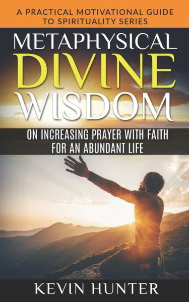 Cover for Kevin Hunter · Metaphysical Divine Wisdom on Increasing Prayer with Faith for an Abundant Life (Paperback Book) (2019)
