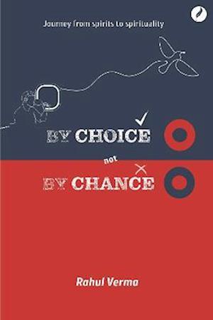 By Choice Not by Chance: A journey from spirits to spirituality - Rahul Verma - Books - Author In Me - 9781739686246 - November 18, 2022