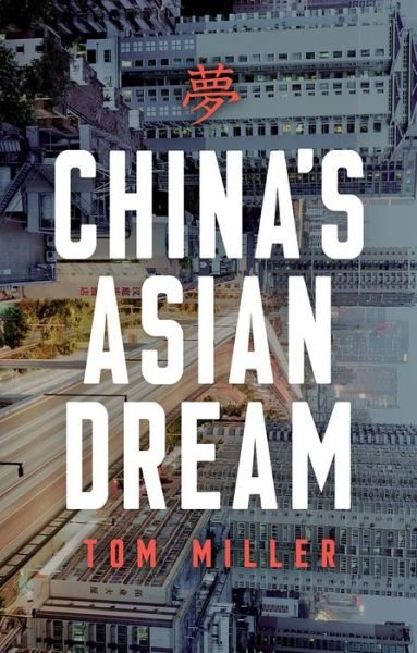 Cover for Tom Miller · China's Asian Dream: Empire Building along the New Silk Road (Hardcover bog) (2017)