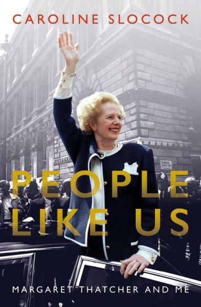 Cover for Caroline Slocock · People Like Us: Margaret Thatcher and Me (Hardcover Book) (2018)